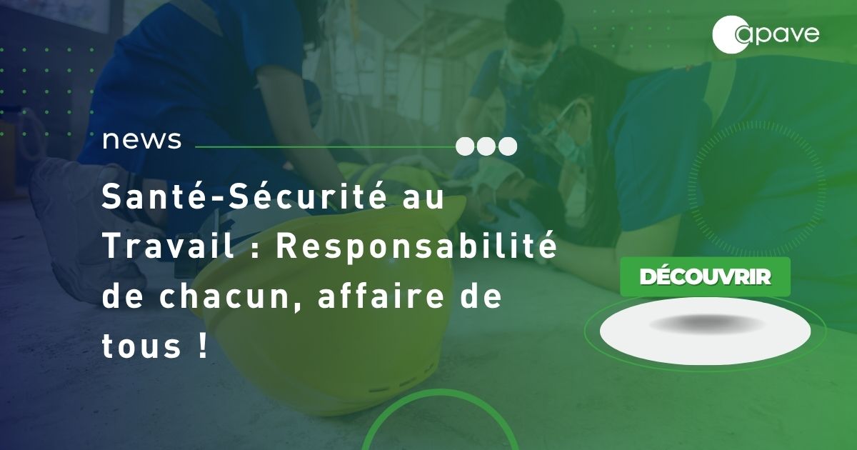 Santé-Sécurité au Travail : Responsabilité de chacun, affaire de tous